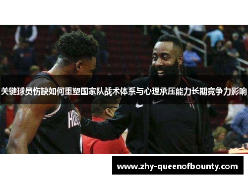 关键球员伤缺如何重塑国家队战术体系与心理承压能力长期竞争力影响