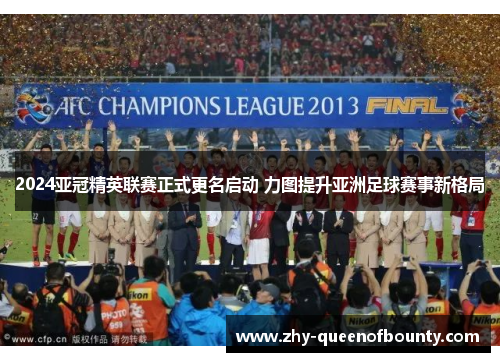 2024亚冠精英联赛正式更名启动 力图提升亚洲足球赛事新格局