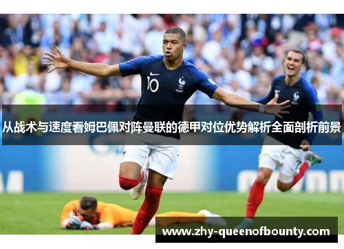从战术与速度看姆巴佩对阵曼联的德甲对位优势解析全面剖析前景