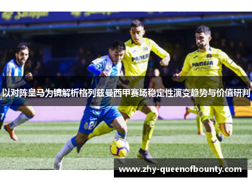 以对阵皇马为镜解析格列兹曼西甲赛场稳定性演变趋势与价值研判